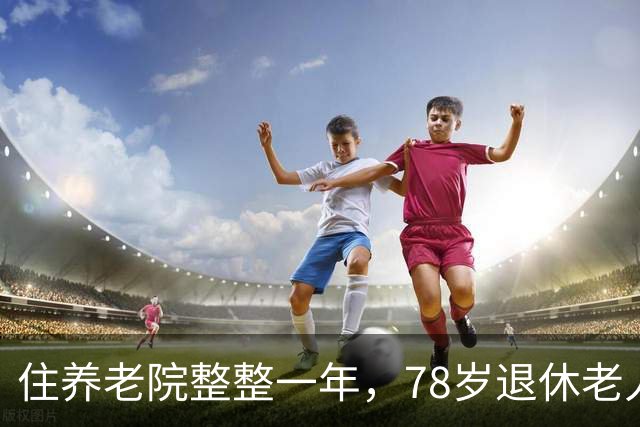住养老院整整一年，78岁退休老人离开道出实情