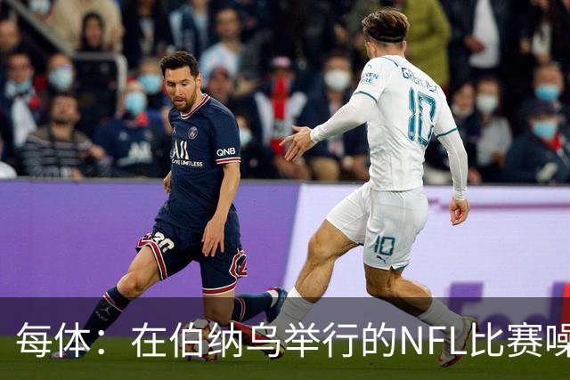 每体：在伯纳乌举行的NFL比赛噪音许可遭当地居民起诉