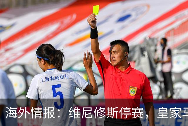 海外情报：维尼修斯停赛，皇家马德里VS塞维利亚