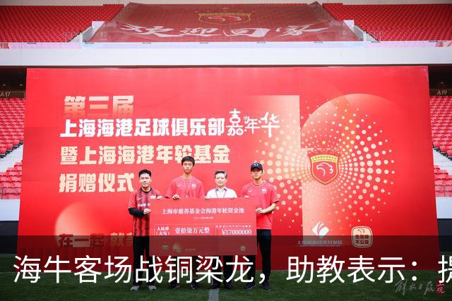 海牛客场战铜梁龙，助教表示：提前降级依旧轻装上阵全力出战