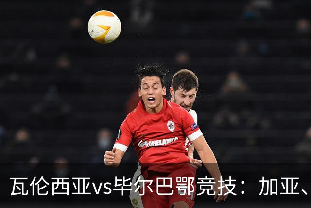 瓦伦西亚vs毕尔巴鄂竞技：加亚、丹朱马首发，拉波尔特、乌奈-西蒙出战