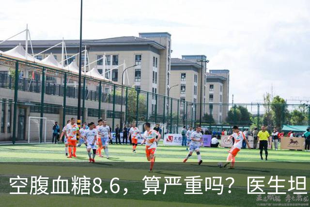 空腹血糖8.6，算严重吗？医生坦白：若是这5种情况，一般不用担心
