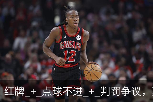 红牌 + 点球不进 + 判罚争议，苏超半决赛这一场话题拉满