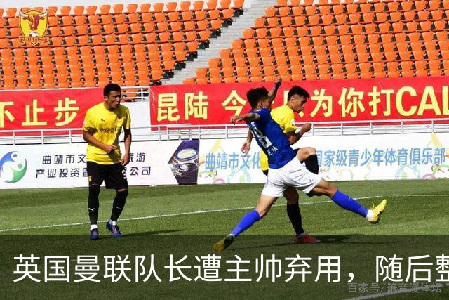 英国曼联队长遭主帅弃用，随后整场坐替补席，如今两人终放下分歧