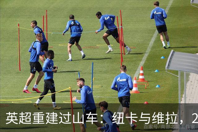 英超重建过山车：纽卡与维拉，2支球队的起伏之旅