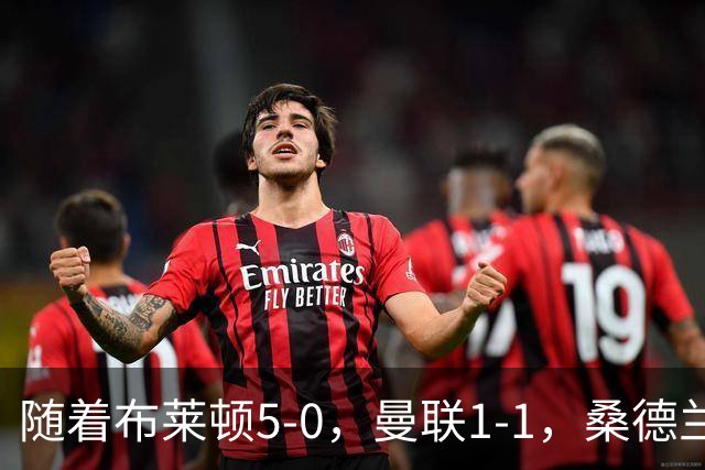 随着布莱顿5-0，曼联1-1，桑德兰0-2，英超最新积分榜出炉