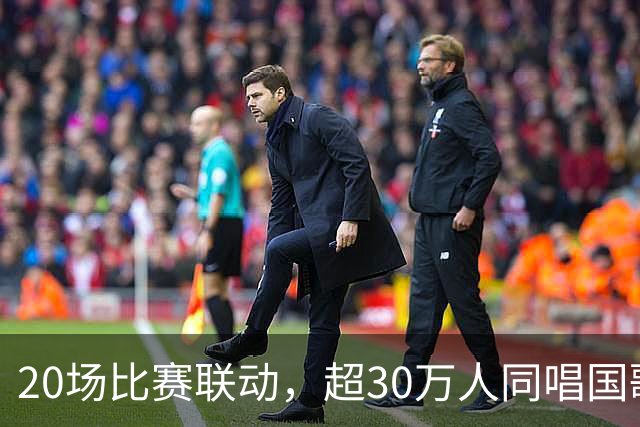 20场比赛联动，超30万人同唱国歌——2026赛季中国足球职业联赛“文明行动月”持续进行